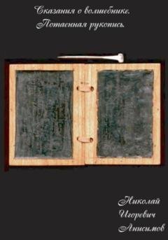 Обложка книги «Сказания о волшебнике. Потаенная рукопись» — Николай Игоревич Анисимов