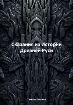 Обложка книги «Сказания из Истории Древней Руси» — Татьяна Анатольевна Томина