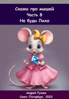Обложка книги «Сказка про мышей. Часть восьмая. Не буди Лихо» — Андрей Владимирович Рузаев
