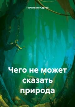 Обложка книги «Чего не может сказать природа» — Сергей Викторович Пилипенко