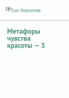 Обложка книги «Метафоры чувства красоты – 3» — Борис Борисович Корнилов