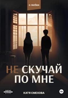 Обложка книги «Не скучай по мне» — Катя Смехова