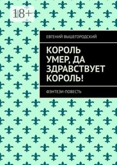 Обложка книги «Король умер, да здравствует король! Фэнтези повесть» — Евгений Вышегородский