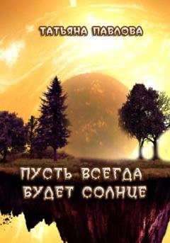 Обложка книги «Пусть всегда будет Солнце» — Татьяна Павлова