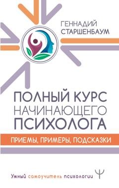 Обложка книги «Полный курс начинающего психолога. Приемы, примеры, подсказки» — Геннадий Старшенбаум