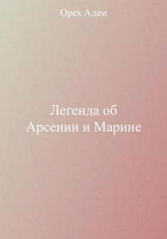 Обложка книги «Легенда об Арсении и Марине» — Адам Орех