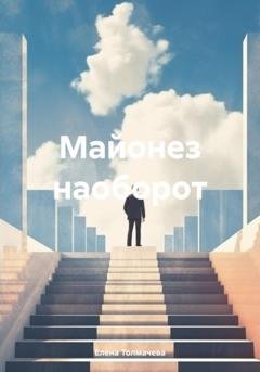 Обложка книги «Майонез наоборот» — Елена Толмачева