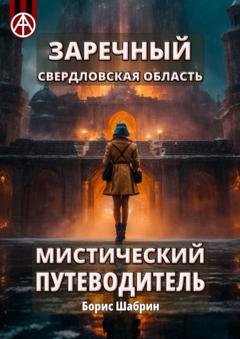 Обложка книги «Заречный. Свердловская область. Мистический путеводитель» — Борис Шабрин