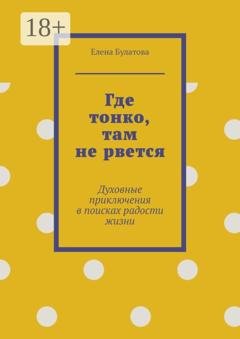 Обложка книги «Где тонко, там не рвется. Духовные приключения в поисках радости жизни» — Елена Булатова