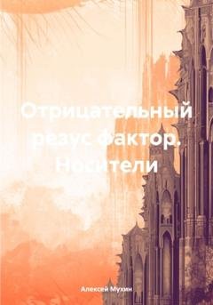Обложка книги «Отрицательный резус фактор. Носители» — Алексей Аркадьевич Мухин