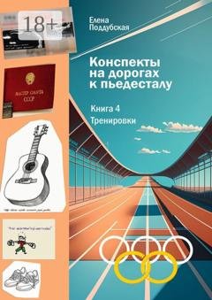 Обложка книги «Конспекты на дорогах к пьедесталу. Книга 4. Тренировки» — Елена Поддубская