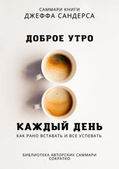 Обложка книги «Саммари книги Джеффа Сандерса «Доброе утро каждый день. Как рано вставать и все успевать»» — Полина Крупышева