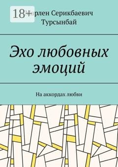 Обложка книги «Эхо любовных эмоций. На аккордах любви» — Марлен Серикбаевич Турсынбай