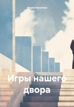 Обложка книги «Игры нашего двора» — Мария Никитина