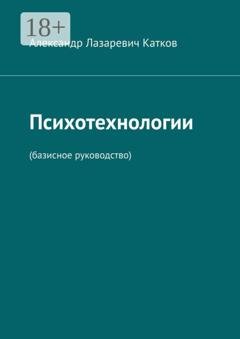 Обложка книги «Психотехнологии. (Базисное руководство)» — Александр Лазаревич Катков