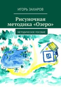 Обложка книги «Рисуночная методика «Озеро». Методическое пособие» — Игорь Захаров