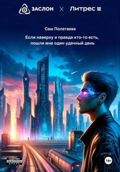 Обложка книги «Если наверху и правда кто-то есть, пошли мне один удачный день» — Саш Полетаева