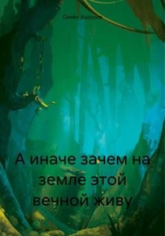 Обложка книги «А иначе зачем на земле этой вечной живу» — Семён Ходоров