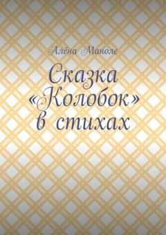 Обложка книги «Сказка «Колобок» в стихах» — Алёна Маноле