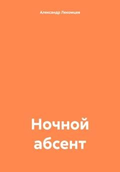 Обложка книги «Ночной абсент» — Александр Николаевич Лекомцев