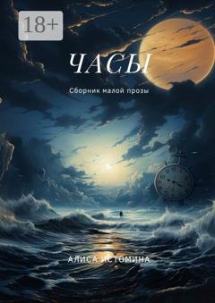 Обложка книги «Часы. Сборник малой прозы» — Алиса Истомина