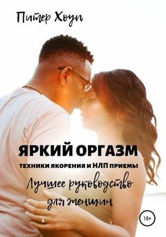 Обложка книги «Яркий оргазм. Техники якорения и НЛП приемы. Лучшее руководство для женщин.» — Питер Хоуп