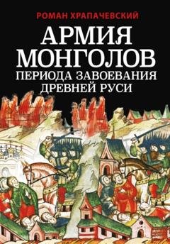 Обложка книги «Армия монголов периода завоевания Древней Руси» — Роман Храпачевский