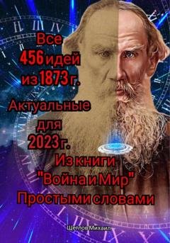 Обложка книги «Все 456 идей из 1873 года. Актуальные для 2023 г. Из книги «Война и Мир». Простыми словами» — Михаил Щеглов