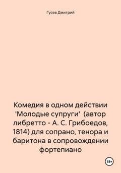 Обложка книги «Комедия в одном действии 'Молодые супруги' (автор либретто – А. С. Грибоедов, 1814) для сопрано, тенора и баритона в сопровождении фортепиано» — Дмитрий Гусев