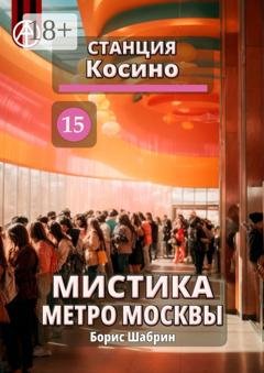 Обложка книги «Станция Косино 15. Мистика метро Москвы» — Борис Шабрин