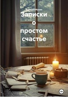 Обложка книги «Записки о простом счастье» — Алексей Аркадьевич Мухин