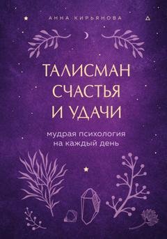 Обложка книги «Талисман счастья и удачи. Мудрая психология на каждый день» — Анна Кирьянова
