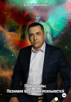 Обложка книги «Поиск силы. Познавая все грани реальностей» — Сергей Лагутин