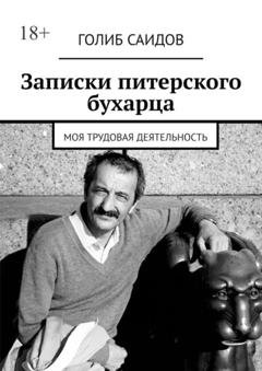 Обложка книги «Записки питерского бухарца. Моя трудовая деятельность» — Голиб Саидов