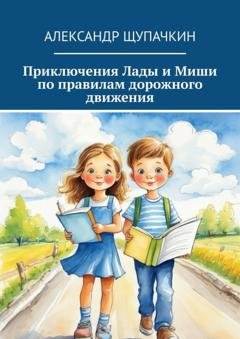 Обложка книги «Приключения Лады и Миши по правилам дорожного движения» — Александр Щупачкин