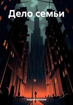 Обложка книги «Дело семьи» — Андрей Айкашев