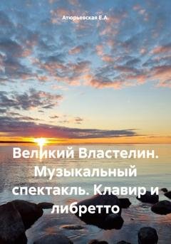 Обложка книги «Великий Властелин. Музыкальный спектакль. Клавир и либретто» — Е.А. Атюрьевская