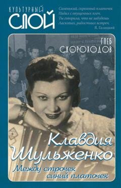 Обложка книги «Клавдия Шульженко. Между строчек синий платочек» — Глеб Скороходов