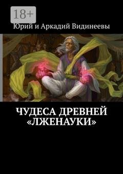 Обложка книги «Чудеса древней «лженауки»» — Юрий и Аркадий Видинеевы