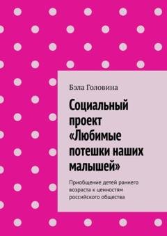 Обложка книги «Социальный проект «Любимые потешки наших малышей». Приобщение детей раннего возраста к ценностям российского общества» — Бэла Головина