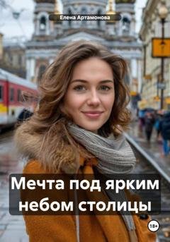 Обложка книги «Мечта под ярким небом столицы» — Елена Петровна Артамонова