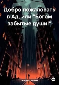 Обложка книги «Добро пожаловать в Ад, или «Богом забытые души!»» — Дмитрий Эдуардович Соловьев