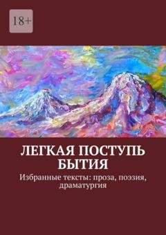 Обложка книги «Легкая поступь бытия. Избранные тексты: проза, поэзия, драматургия» — Лилит Базян