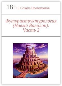 Обложка книги «Футураструктурология (Новый Вавилон). Часть 2» — Э. Н. Сокол-Номоконов