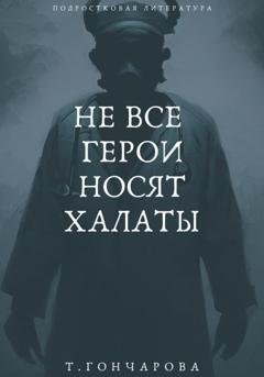 Обложка книги «Не все герои носят халаты» — Татьяна Гончарова