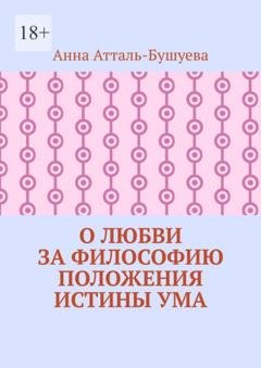 Обложка книги «О любви за философию положения истины ума» — Анна Атталь-Бушуева