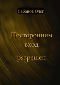 Обложка книги «Посторонним вход разрешен» — Олег Александрович Сабанов