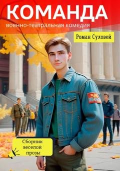 Обложка книги «Команда: военно-театральная комедия» — Роман Суховей