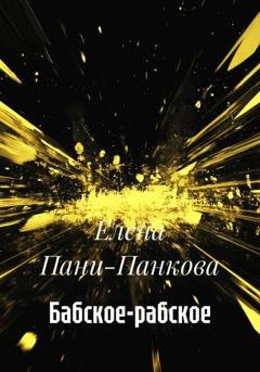 Обложка книги «Бабское-рабское» — Елена Пани-Панкова