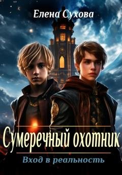 Обложка книги «Сумеречный охотник. Вход в реальность» — Елена Сухова